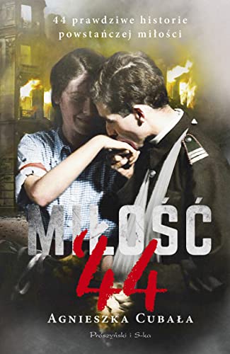 Milosc '44. 44 prawdziwe historie powstanczej milosci