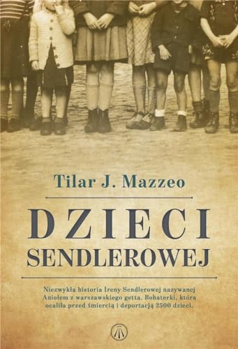 Dzieci Sendlerowej: Niezwykła historia Ireny Sendlerowej nazywanej Aniołem z warszawskiego getta. Bohaterki, która ocali