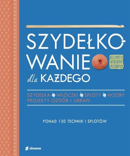 Szydełkowanie dla każdego: Ponad 130 technik i splotów
