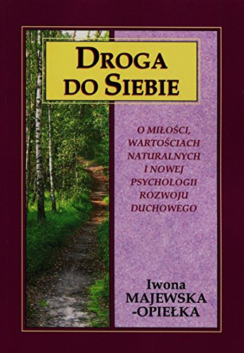 Droga do siebie: O mi?o?ci, warto?ciach naturalnych i nowej psychologii rozwoju duchowego