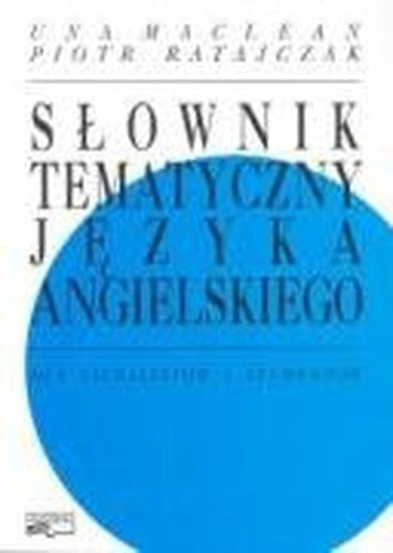 Słownik tematyczny języka angielskiego: dla licealistów i studentów