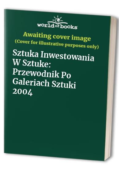 Sztuka Inwestowania W Sztuke: Przewodnik Po Galeriach Sztuki 2004