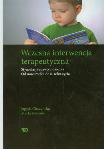 Wczesna interwencja terapeutyczna: Stymulacja rozwoju dziecka. Od noworodka do 6 roku ?ycia