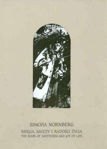 SIMCHA NORNBERG: THE BOOK OF ASCETICISM AND JOY OF LIFE / KSIEGA ASCEZY I RADOSCI ZYCIA