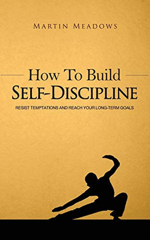 How to Build Self-Discipline:Resist Temptations and Reach Your Long-Te