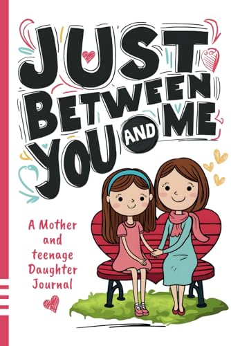 Just Between You and Me Journal: A Mother and Teenage Daughter Pass Back and Forth Diary with Prompts for Conversations about Love, Life, Self-Confidence and Plans and Build a Strong Relationship
