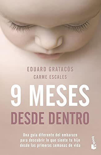 9 meses desde dentro: Una guía diferente del embarazo para descubrir lo que siente tu hijo desde las primeras semanas de vida