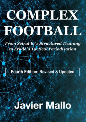 Complex Football From Seirulos Structured Training to Frades Tactical Periodization Second Edition Revised  Updated