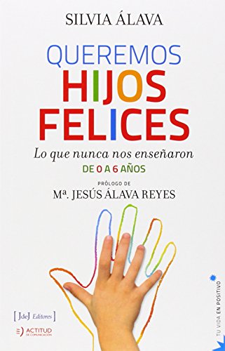 Queremos hijos felices: lo que nunca nos enseñaron : de 0 a 6 años