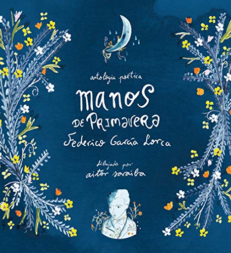 Manos de primavera. Antología poética de Federico García Lorca / Hands of Spring : Anthology of Poetry by Federico García Lorca
