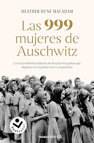 Las 999 mujeres de Auschwitz: La extraordinaria historia de las jóvenes judías que llegaron en el primer tren a Auschwitz / 999: The Extraordinary Young Women