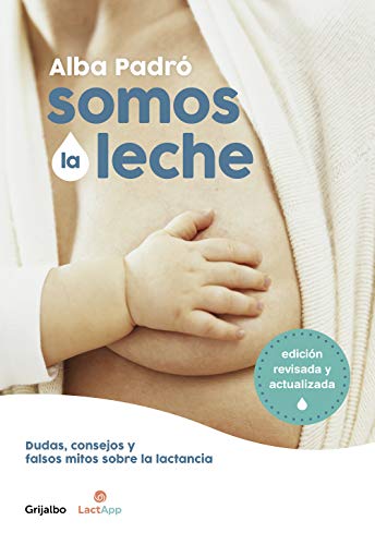 Somos la leche: Dudas, consejos y falsos mitos sobre la lactancia / We Are Milk: Doubts, advice, and false myths about breastfeeding