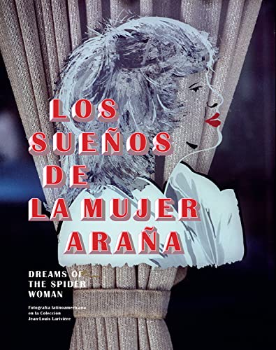 Dreams of the Spider Woman: Latin American Photography in the Collection of Jean-Louis Lariviere