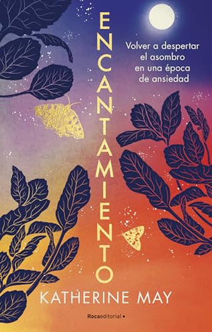 Encantamiento: Volver a despertar el asombro en una época de ansiedad /  Enchantment: Awakening Wonder in an Anxious Age