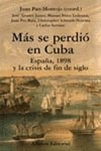 Mas Se Perdio en Cuba: Espana, 1898 y la Crisis de Fin de Siglo