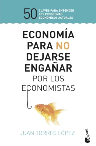 Economía para no dejarse engañar por los economistas: 50 claves para entender los problemas económicos actuales (Empresa y Talento)