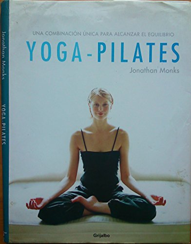 Yoga-Pilates: Una combinacion unica para alcanzar el equilibrio / The Ultimate Fusion for Health and Fitness