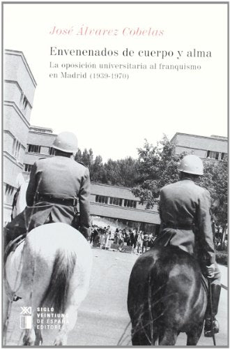Envenenados de cuerpo y alma: La oposición universitaria al franquismo en Madrid (1939-1970) (Historia)