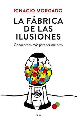 La fábrica de las ilusiones: Conocernos más para ser mejores (Ariel)