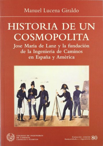 Historia de un cosmopolita : José María de Lanz y la Fundación de la Ingeniería de Caminos en España y América