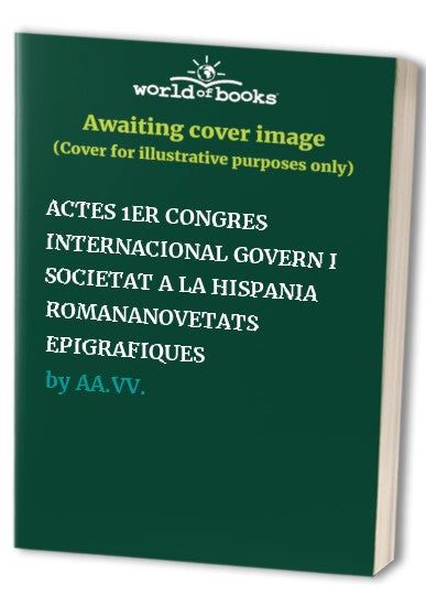 ACTES 1ER CONGRES INTERNACIONAL GOVERN I SOCIETAT A LA HISPANIA ROMANANOVETATS EPIGRAFIQUES