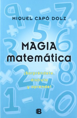 Magia matemática: ¡Sorpréndete, disfruta y aprende! (Ediciones B)