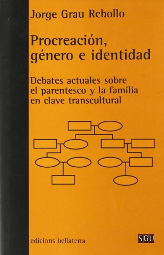 Procreacion, Genero E Identidad/procreation, Generation And Identity: Debates Actuales Sobre El Parentesco Y La Familia En Clave Transcultural (Serie General Universitaria)