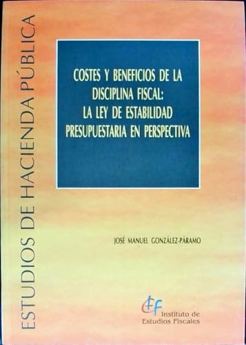 COSTES Y BENEFICIOS DE LA DISCIPLINA FISCAL: LA LEY DE ESTABILIDAD PRESUPUESTARIA EN PERSPECTIVA