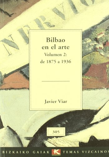 Bilbao en el arte (vol.2:de 1875 a 1936) (Bizkaiko Gaiak Temas Vizcai)