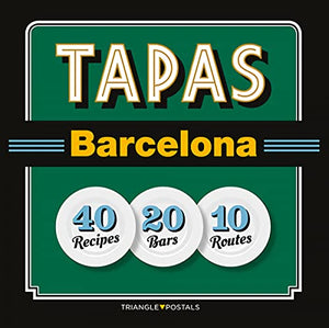 Tapas Barcelona : 40 Recipes 20 Bars 10 Routes 
