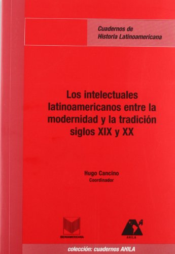 Los Intelectuales Latinoamericanosentre la Modernidad y la Tradicionsiglos Xix y Xx