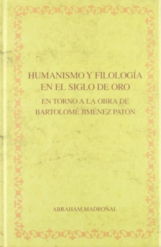 Humanismo y filología en el Siglo de Oro : en torno a la obra de Bartolomé Jiménez Patón