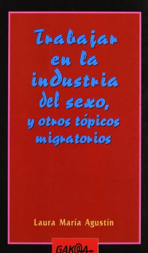 Trabajar En La Industria del Sexo, y Otros Topicos Migratorios: 59 (Gakoa Liburuak)