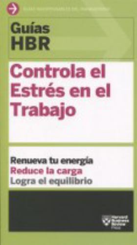 Guías Hbr: Controla El Estrés En El Trabajo (HBR Guide to Managing Stress at Work Spanish Edition)