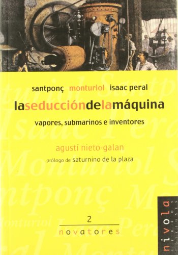 La seducción de la máquina: Vapores, submarinos e inventores : Santponç, Monturiol, Isaac Peral (Novatores. Nivola)