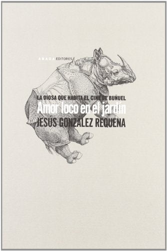 Amor loco en el jardín: La diosa que habita el cine de Buñuel (Lecturas de cine)