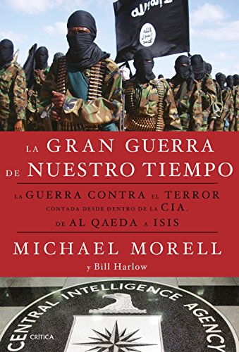 La gran guerra de nuestro tiempo: La GUERRA CONTRA el TERROR contada desde dentro de la CIA, de AL QAEDA a ISIS