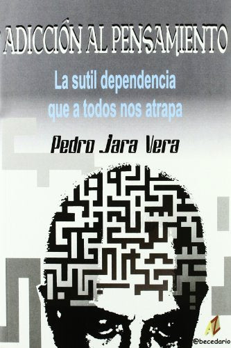 Adicción al pensamiento : la sutil dependencia que a todos nos atrapa