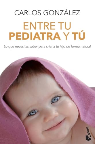 Entre tu pediatra y tú: Lo que necesitas saber para criar a tu hijo de forma natural (Spanish Edition)