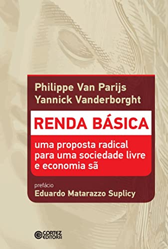 Renda Básica. Uma Proposta Radical Para Uma Sociedade Livre e Economia Sã