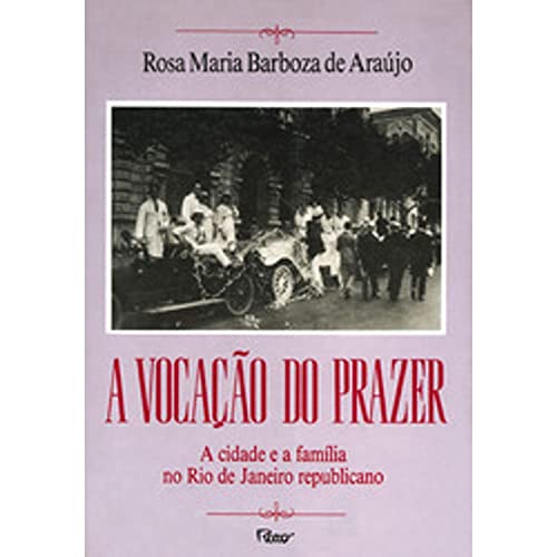 A vocação do prazer: A cidade e a família no Rio de Janeiro republicano
