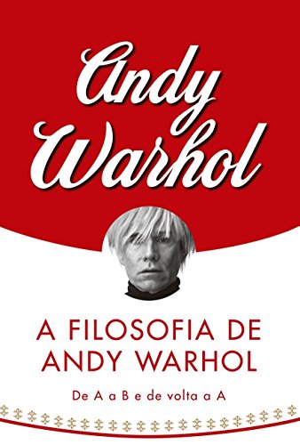 A Filosofia De Andy Warhol: De A A B E De Volta A A
