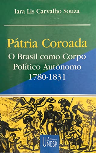 Pátria coroada: O Brasil como corpo político autônomo, 1780-1831 (Coleção Prismas)