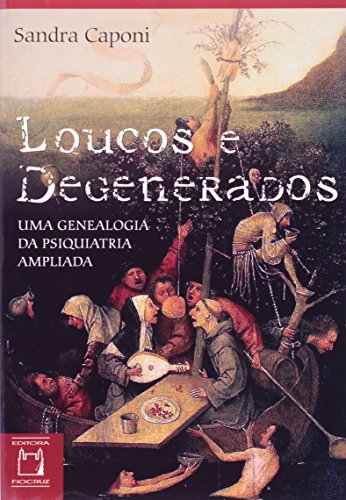 Loucos e Degenerados. Uma Genealogia da Psiquiatria Ampliada