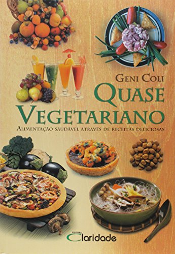 QUASE VEGETARIANO - ALIMENTACAO SAUDAVEL ATRAVES DE RECEITAS DELICIOSA - 2 ED.