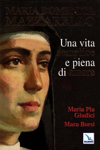 Maria Domenica Mazzarello. Una vita semplice e piena di amore