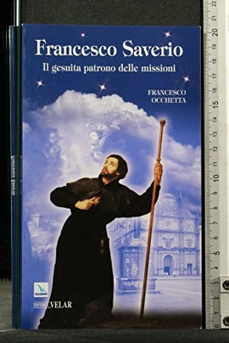 Francesco Saverio. Il gesuita patrono delle missioni