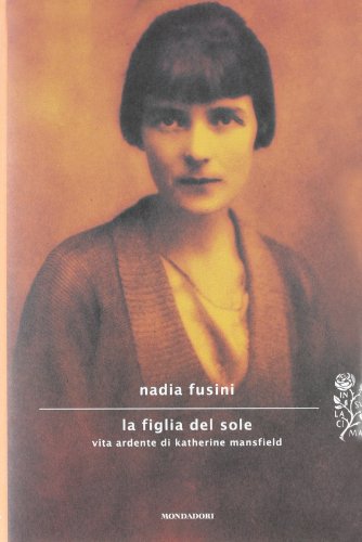 La figlia del sole. Vita ardente di Katherine Mansfield