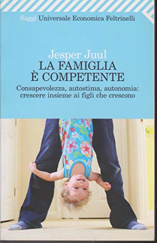 La famiglia è competente. Consapevolezza, autostima, autonomia: crescere insieme ai figli che crescono