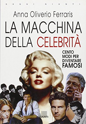 La macchina delle celebrità. Cento modi per diventare famosi